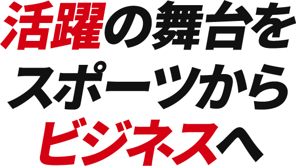 活躍の舞台をスポーツからビジネスへ